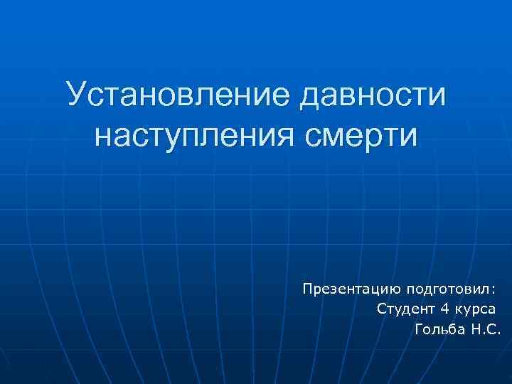 Установление давности наступления смерти   Презентацию подготовил:    Студент 4 курса