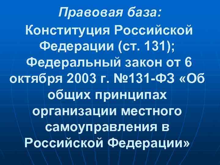   Правовая база:  Конституция Российской Федерации (ст. 131);  Федеральный закон от