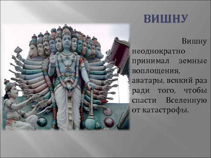 ВИШНУ Вишну неоднократно принимал земные воплощения, аватары, всякий раз ради того, чтобы спасти