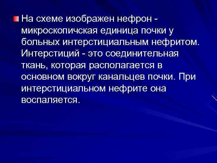На схеме изображен нефрон - микроскопичская единица почки у больных интерстициальным нефритом.  Интерстиций