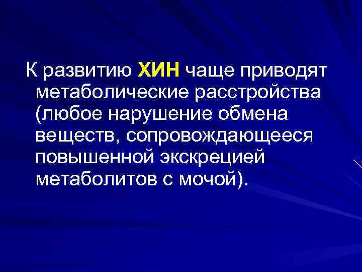 К развитию ХИН чаще приводят  метаболические расстройства  (любое нарушение обмена  веществ,