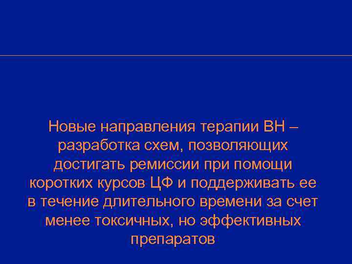   Новые направления терапии ВН – разработка схем, позволяющих достигать ремиссии при помощи