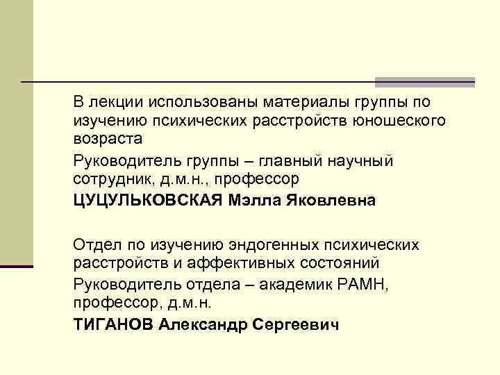 В лекции использованы материалы группы по изучению психических расстройств юношеского возраста Руководитель группы –