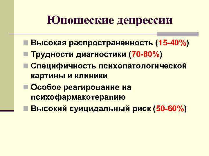  Юношеские депрессии n Высокая распространенность (15 -40%) n Трудности диагностики (70 -80%) n