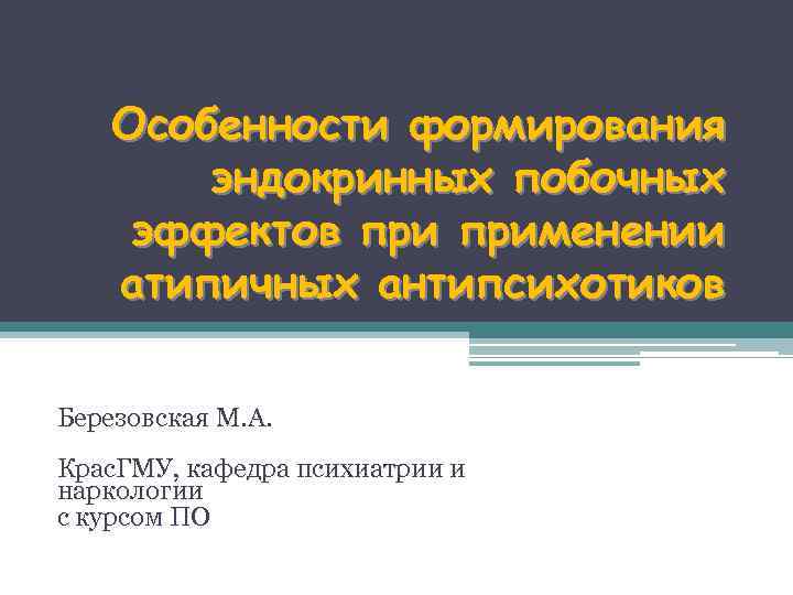   Особенности формирования   эндокринных побочных эффектов применении атипичных антипсихотиков Березовская М.