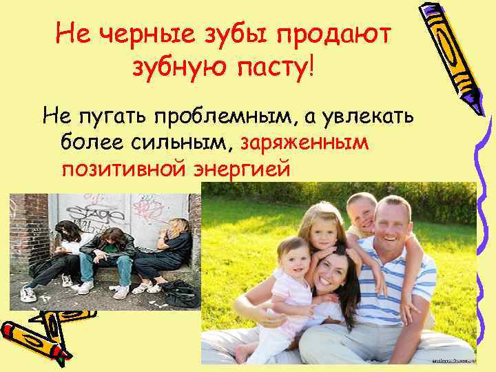  Не черные зубы продают  зубную пасту! Не пугать проблемным, а увлекать более