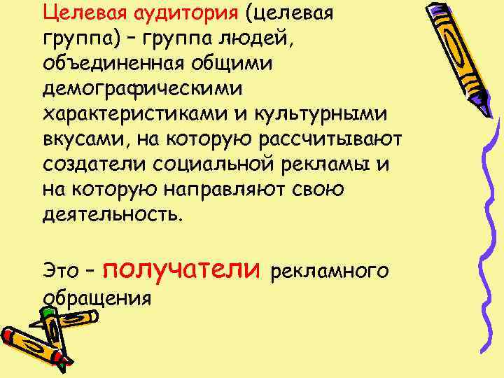 Целевая аудитория (целевая группа) – группа людей, объединенная общими демографическими характеристиками и культурными вкусами,