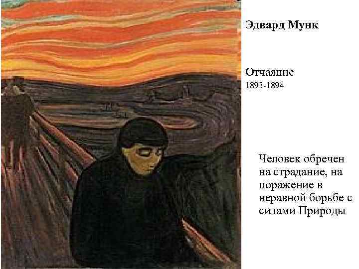 Эдвард Мунк  Отчаяние 1893 -1894  Человек обречен  на страдание, на 