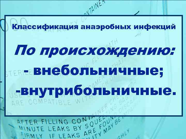 Классификация анаэробных инфекций  По происхождению:  - внебольничные; -внутрибольничные. 