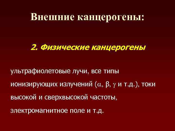  Внешние канцерогены:   2. Физические канцерогены ультрафиолетовые лучи, все типы ионизирующих излучений