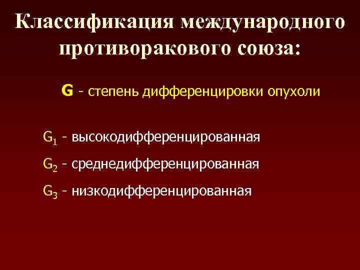 Классификация международного  противоракового союза: G - степень дифференцировки опухоли  G 1 -