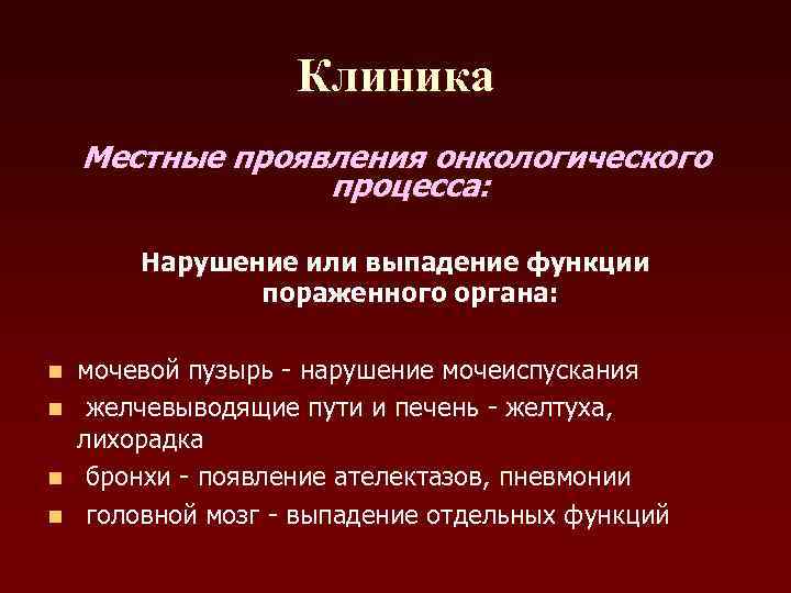    Клиника Местные проявления онкологического   процесса:   Нарушение или