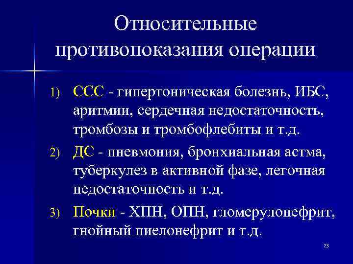  Относительные противопоказания операции 1) ССС - гипертоническая болезнь, ИБС, аритмии, сердечная недостаточность, тромбозы