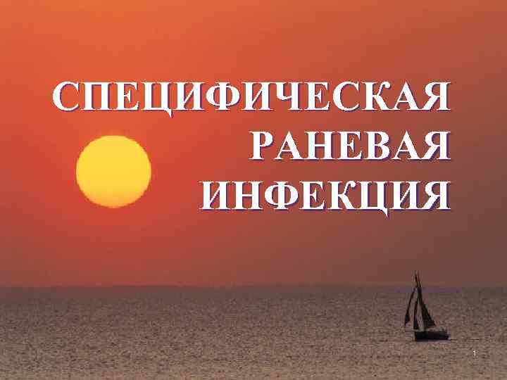 СПЕЦИФИЧЕСКАЯ  РАНЕВАЯ ИНФЕКЦИЯ    1 