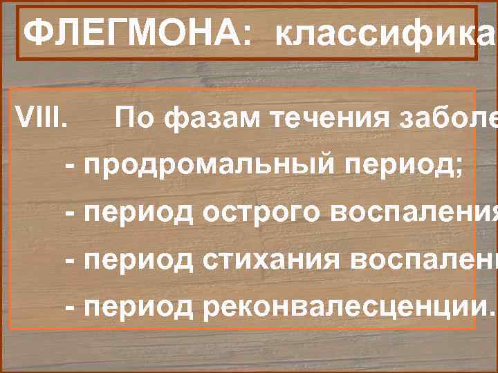 ФЛЕГМОНА: классификац VIII.  По фазам течения заболе - продромальный период; - период острого