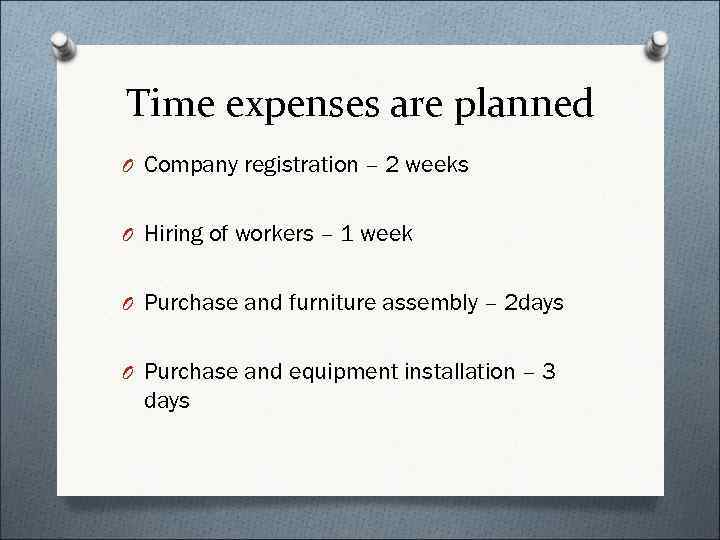 Time expenses are planned O Company registration – 2 weeks  O Hiring of