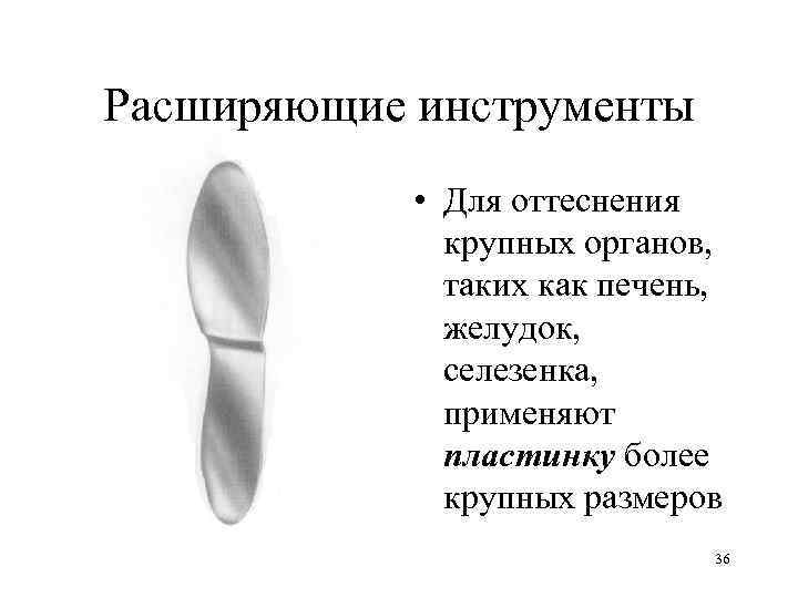 Расширяющие инструменты   • Для оттеснения    крупных органов,  