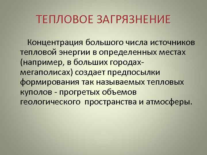 ТЕПЛОВОЕ ЗАГРЯЗНЕНИЕ  Концентрация большого числа источников тепловой энергии в определенных местах (например,