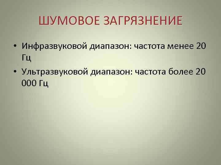 ШУМОВОЕ ЗАГРЯЗНЕНИЕ • Инфразвуковой диапазон: частота менее 20 Гц • Ультразвуковой диапазон: ШУМОВОЕ ЗАГРЯЗНЕНИЕ • Инфразвуковой диапазон: частота менее 20 Гц • Ультразвуковой диапазон: