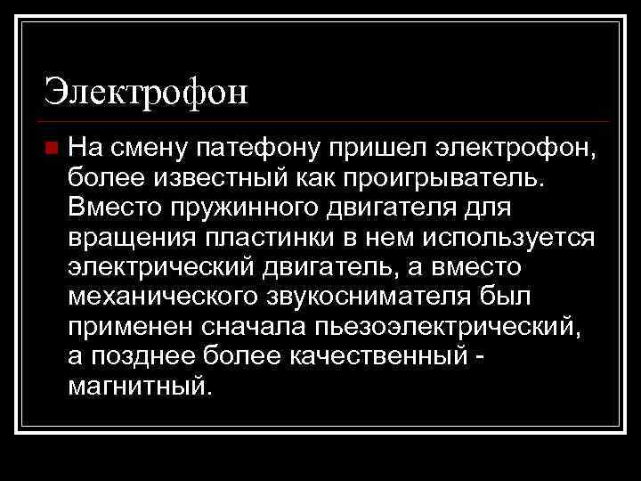 Электрофон n  На смену патефону пришел электрофон, более известный как проигрыватель. Вместо пружинного