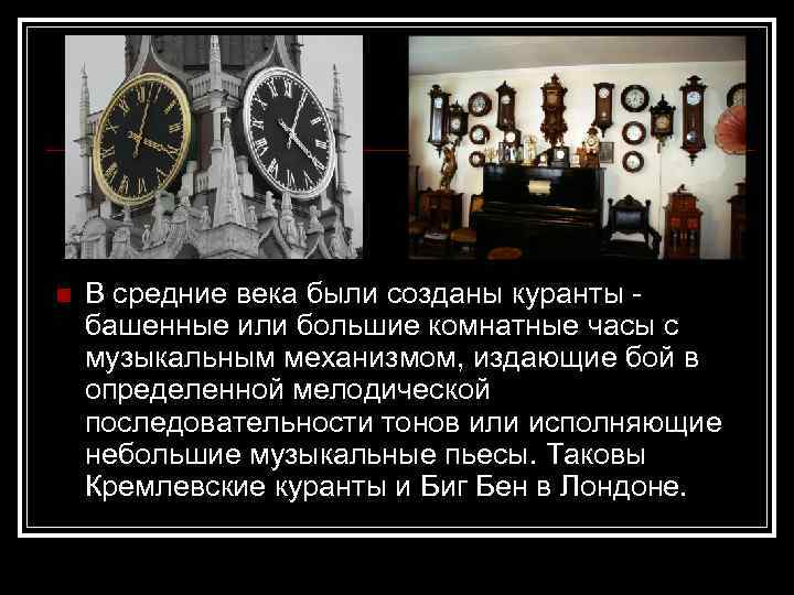 n  В средние века были созданы куранты - башенные или большие комнатные часы