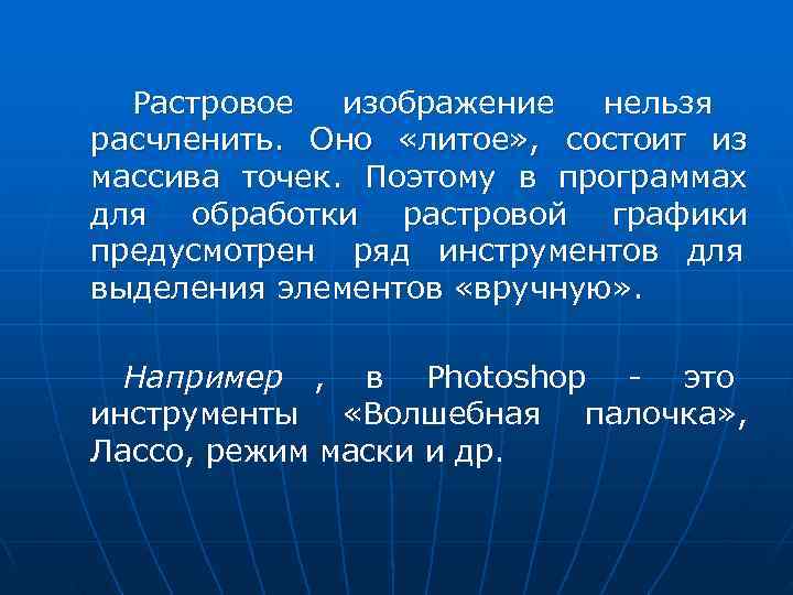  Растровое  изображение  нельзя расчленить. Оно «литое» , состоит из массива точек.