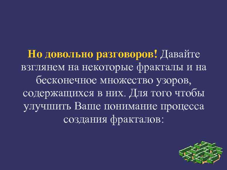  Но довольно разговоров! Давайте взглянем на некоторые фракталы и на бесконечное множество узоров,