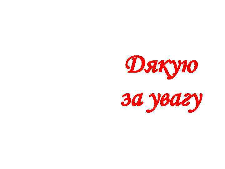 Дякую за увагу 