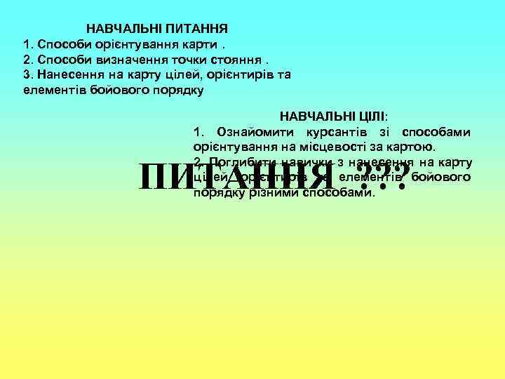    НАВЧАЛЬНІ ПИТАННЯ 1. Способи орієнтування карти. 2. Способи визначення точки стояння.