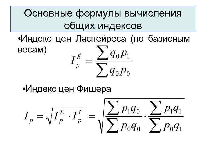 Основные формулы вычисления   общих индексов • Индекс цен Ласпейреса (по базисным