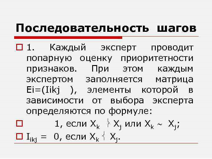 Последовательность шагов o 1. Каждый эксперт проводит попарную оценку приоритетности признаков. Последовательность шагов o 1. Каждый эксперт проводит попарную оценку приоритетности признаков.