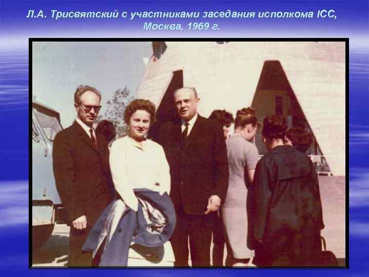 Л. А. Трисвятский с участниками заседания исполкома ICC, Москва, 1969 г. 