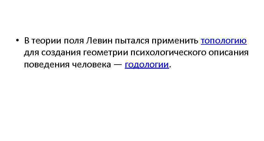  • В теории поля Левин пытался применить топологию  для создания геометрии психологического