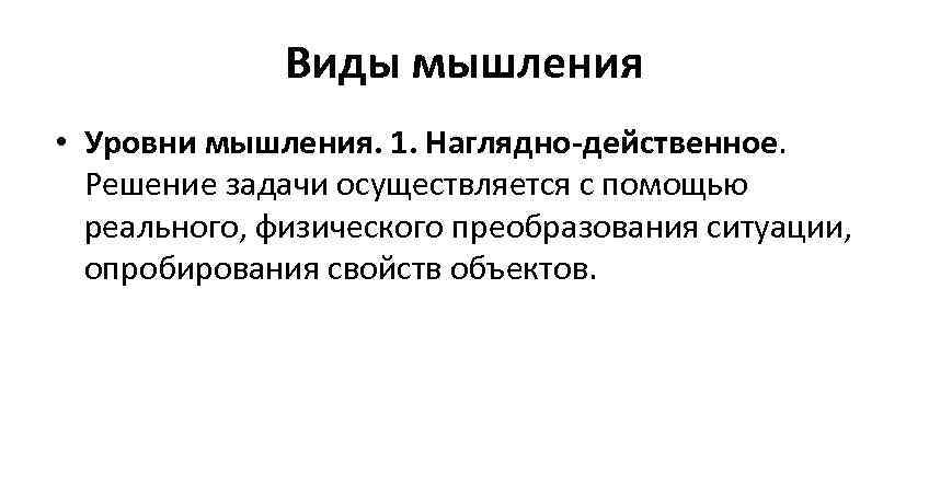    Виды мышления • Уровни мышления. 1. Наглядно-действенное. Решение задачи осуществляется с