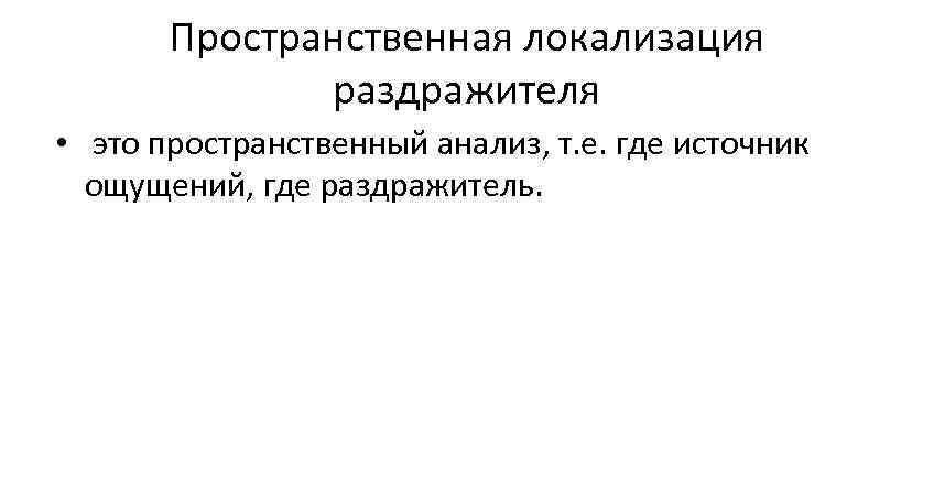 Пространственная локализация раздражителя • это пространственный анализ, т. е. Пространственная локализация раздражителя • это пространственный анализ, т. е.