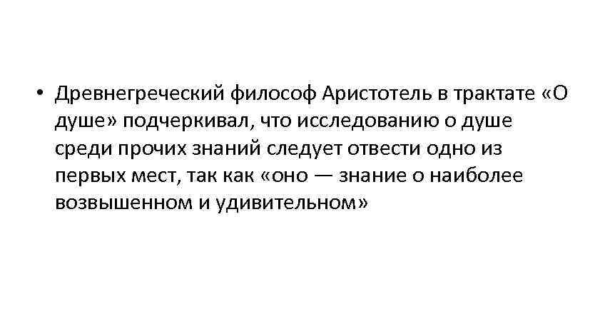  • Древнегреческий философ Аристотель в трактате «О  душе» подчеркивал, что исследованию о