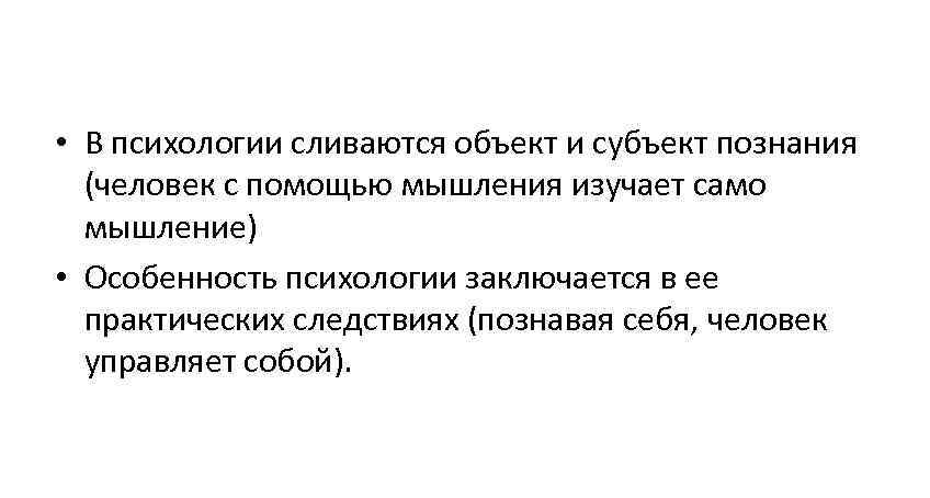  • В психологии сливаются объект и субъект познания  (человек с помощью мышления
