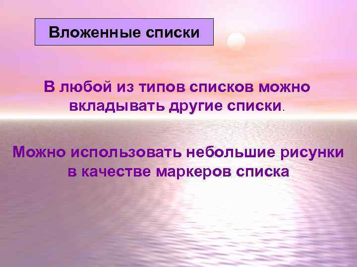   Вложенные списки В любой из типов списков можно  вкладывать другие списки.