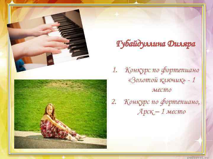 Губайдуллина Диляра 1. Конкурс по фортепиано «Золотой ключик» - 1 место 2. Конкурс по