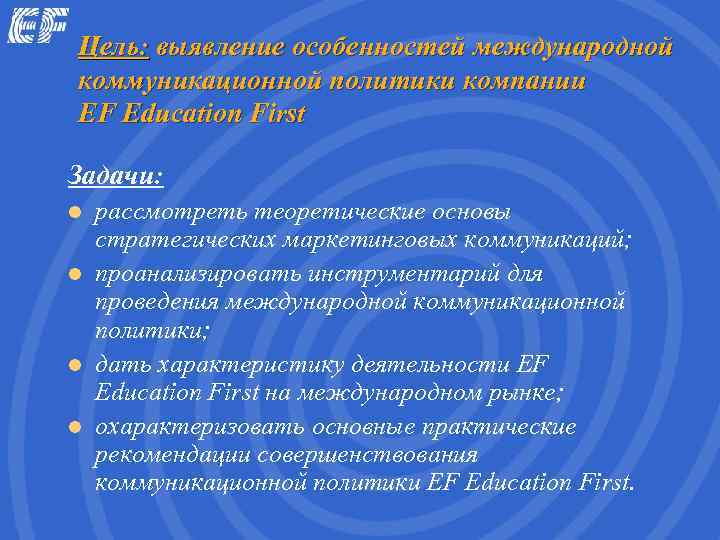 Цель: выявление особенностей международной коммуникационной политики компании EF Education First Задачи: l  рассмотреть