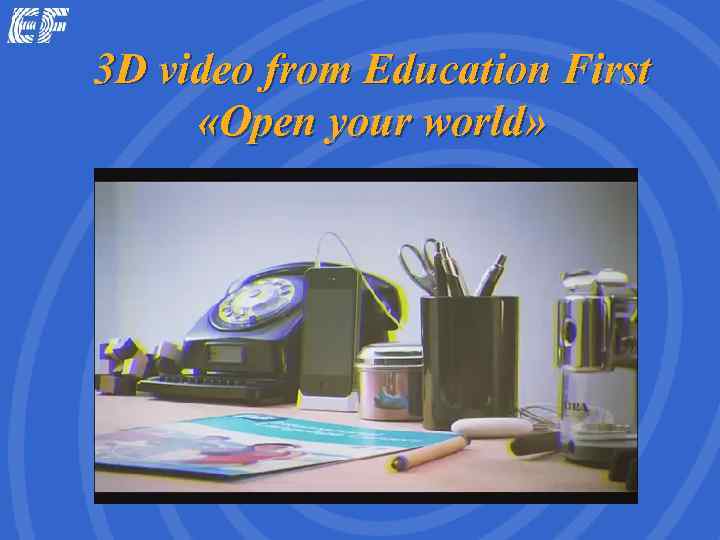 3 D video from Education First  «Open your world» 