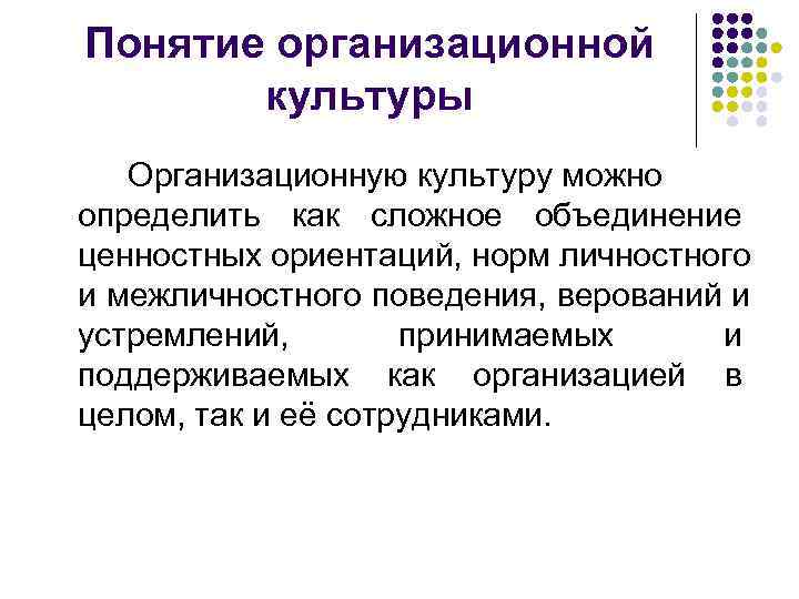 Понятие организационной  культуры  Организационную культуру можно определить как сложное объединение ценностных ориентаций,