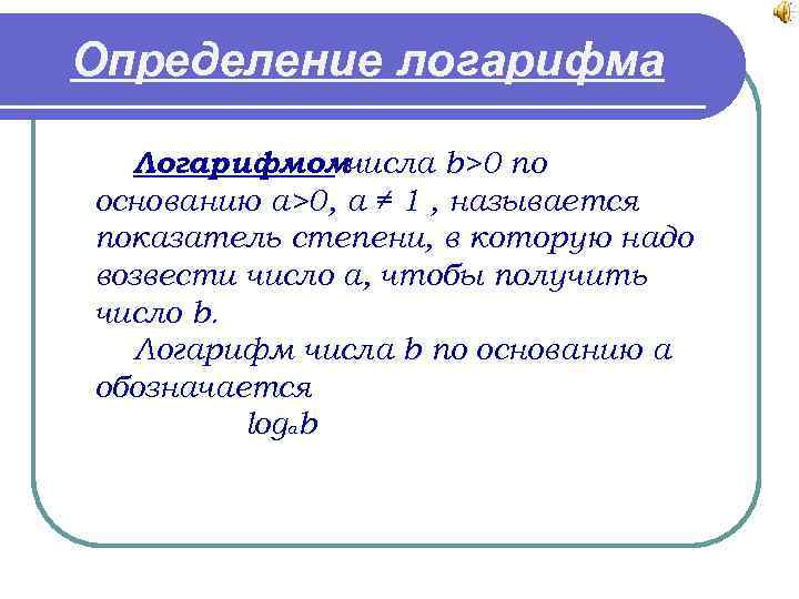 Определение логарифма  Логарифмомчисла b>0 по основанию a>0, a ≠ 1 , называется показатель