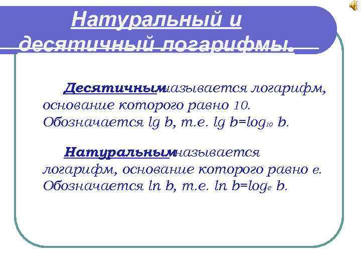   Натуральный и десятичный логарифмы. Десятичным называется логарифм,  основание которого равно 10.