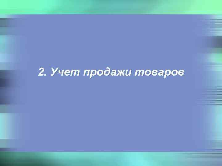 2. Учет продажи товаров 
