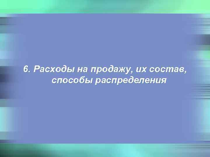 6. Расходы на продажу, их состав,  способы распределения 