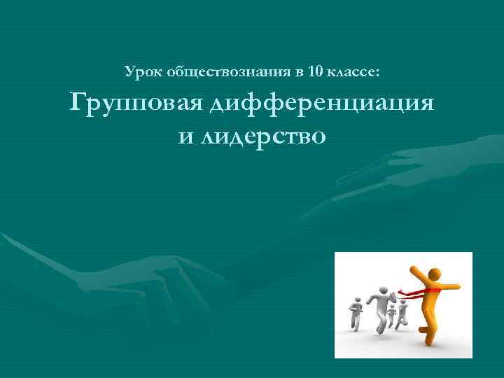   Урок обществознания в 10 классе: Групповая дифференциация  и лидерство 