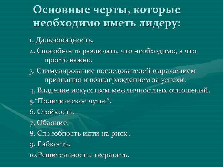 Основные черты, которые необходимо иметь лидеру: 1. Дальновидность. 2. Способность различать, что необходимо, а