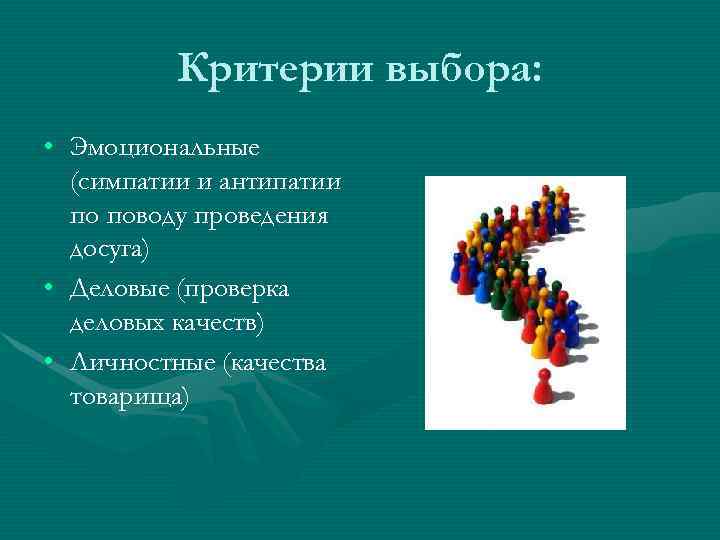    Критерии выбора:  • Эмоциональные  (симпатии и антипатии  по