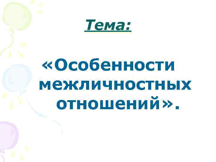   Тема:  «Особенности межличностных отношений» . 